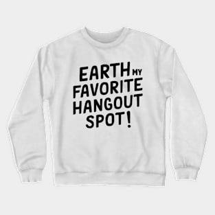 Earth My Favorite Hangout Spot! Crewneck Sweatshirt